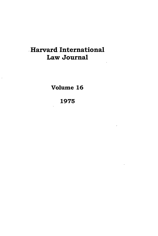 handle is hein.journals/hilj16 and id is 1 raw text is: Harvard International
Law Journal
Volume 16
1975


