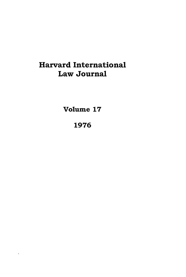 handle is hein.journals/hilj17 and id is 1 raw text is: Harvard International
Law Journal
Volume 17
1976


