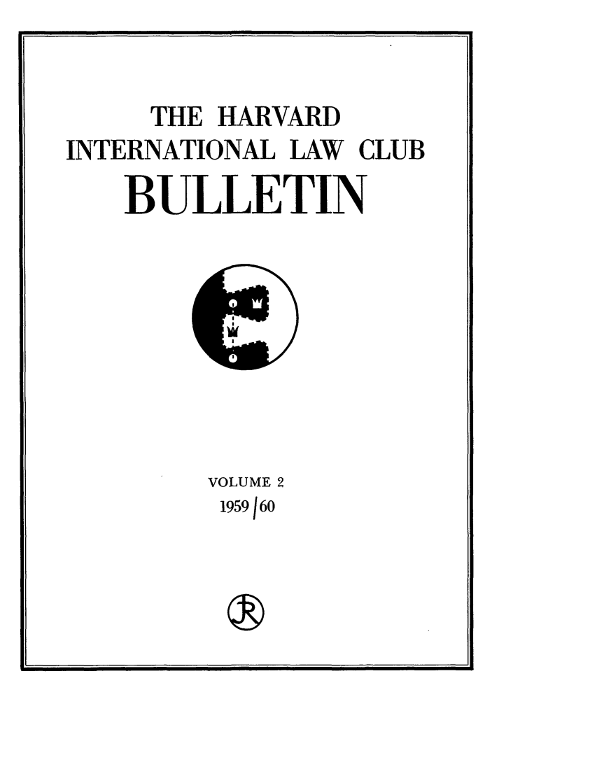 handle is hein.journals/hilj2 and id is 1 raw text is: THE HARVARD
INTERNATIONAL LAW CLUB
BULLETIN

VOLUME 2
1959 1 60


