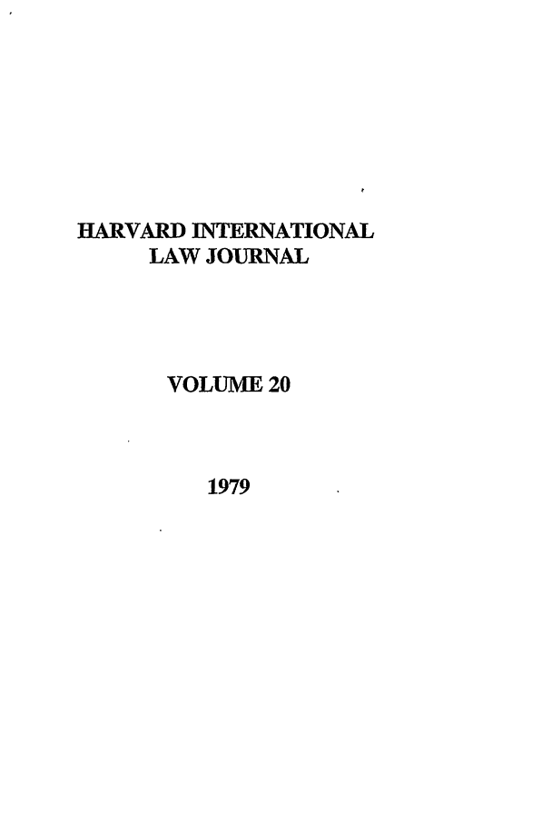 handle is hein.journals/hilj20 and id is 1 raw text is: HARVARD INTERNATIONAL
LAW JOURNAL
VOLUME 20
1979


