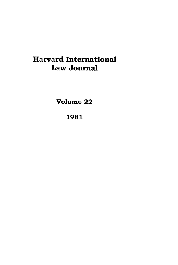 handle is hein.journals/hilj22 and id is 1 raw text is: Harvard International
Law Journal
Volume 22
1981


