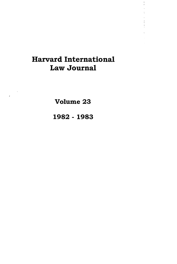 handle is hein.journals/hilj23 and id is 1 raw text is: Harvard International
Law Journal
Volume 23
1982- 1983


