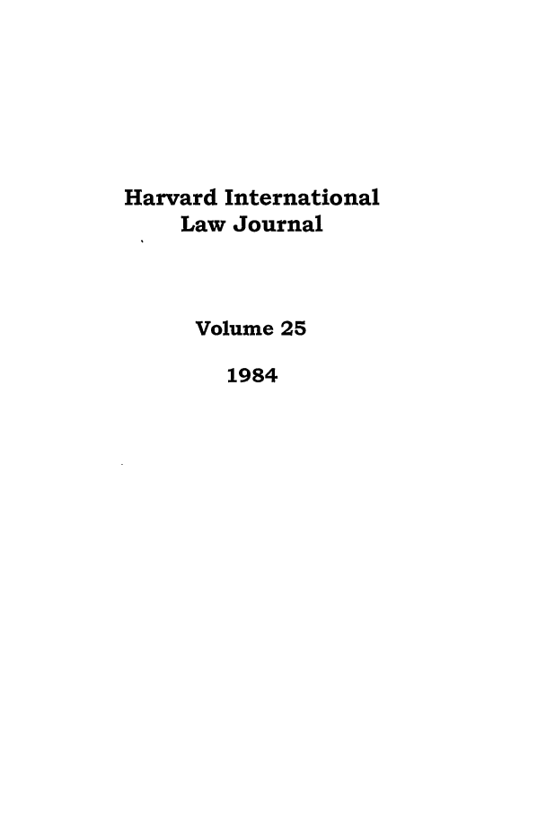 handle is hein.journals/hilj25 and id is 1 raw text is: Harvard International
Law Journal
Volume 25
1984


