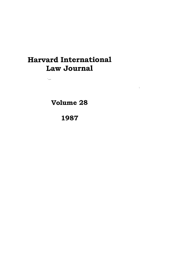 handle is hein.journals/hilj28 and id is 1 raw text is: Harvard International
Law Journal
Volume 28
1987


