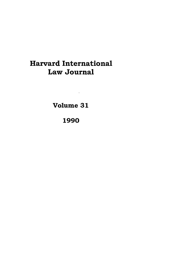 handle is hein.journals/hilj31 and id is 1 raw text is: Harvard International
Law Journal
Volume 31
1990


