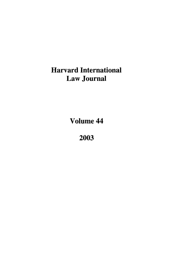handle is hein.journals/hilj44 and id is 1 raw text is: Harvard International
Law Journal
Volume 44
2003


