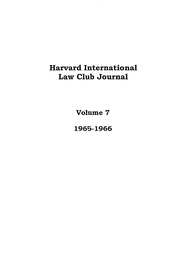 handle is hein.journals/hilj7 and id is 1 raw text is: Harvard International
Law Club Journal
Volume 7
1965-1966


