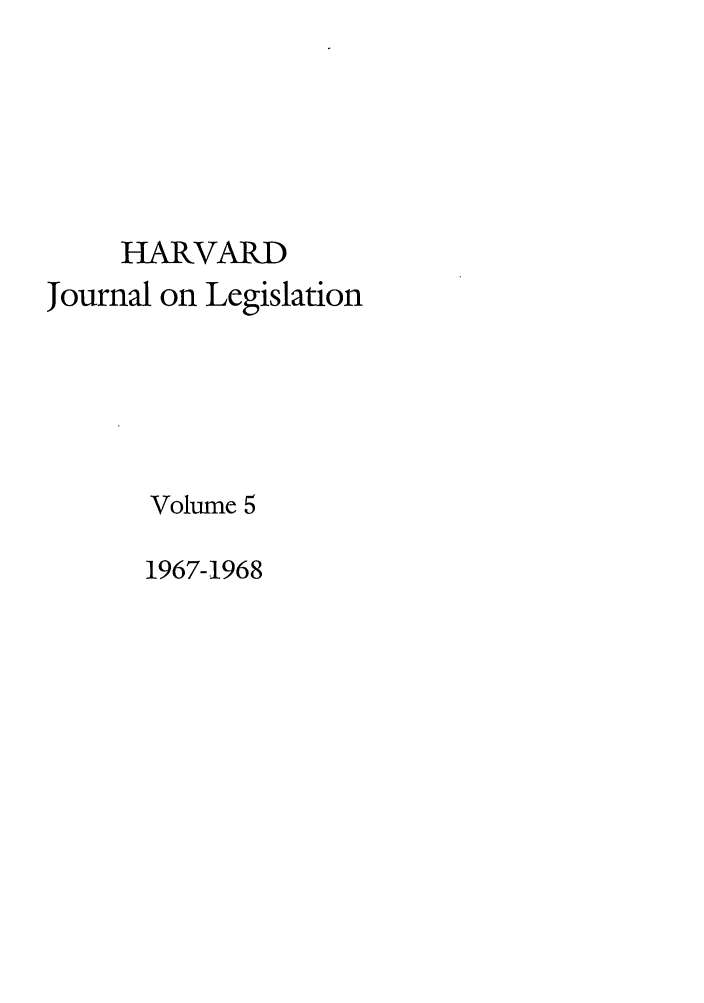 handle is hein.journals/hjl5 and id is 1 raw text is: HARVARD

Journal on Legislation
Volume 5

1967-1968


