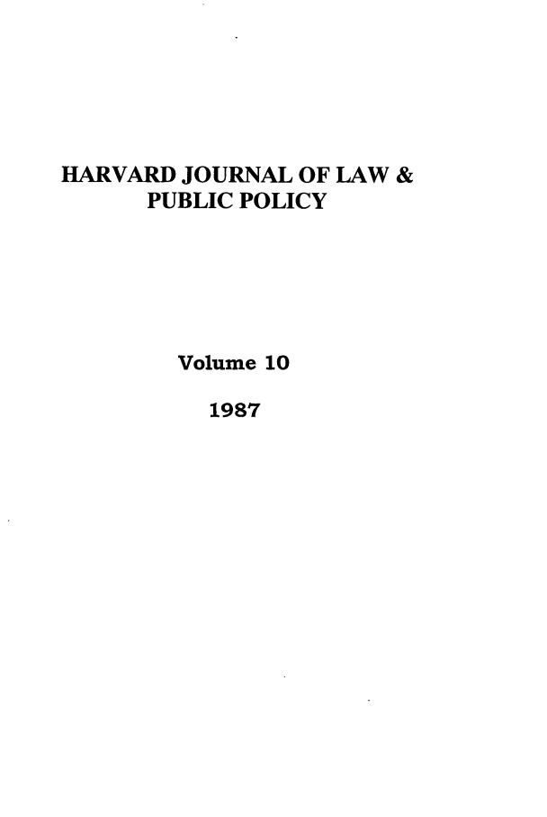 handle is hein.journals/hjlpp10 and id is 1 raw text is: HARVARD JOURNAL OF LAW &
PUBLIC POLICY
Volume 10
1987


