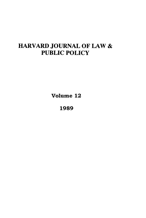 handle is hein.journals/hjlpp12 and id is 1 raw text is: HARVARD JOURNAL OF LAW &
PUBLIC POLICY
Volume 12
1989


