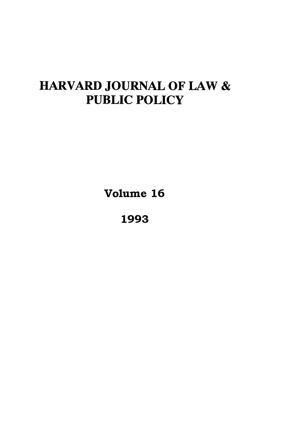 handle is hein.journals/hjlpp16 and id is 1 raw text is: HARVARD JOURNAL OF LAW &
PUBLIC POLICY
Volume 16
1993


