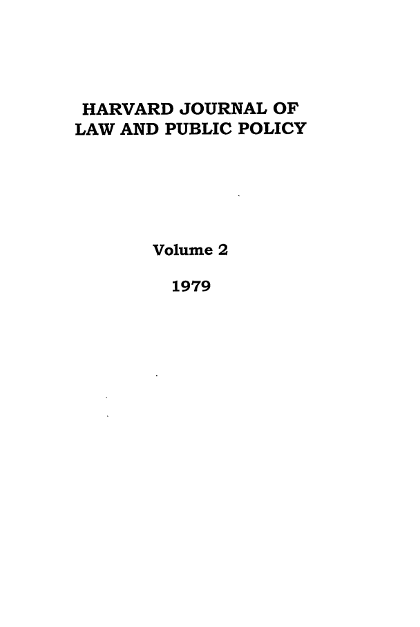 handle is hein.journals/hjlpp2 and id is 1 raw text is: HARVARD JOURNAL OF
LAW AND PUBLIC POLICY
Volume 2
1979


