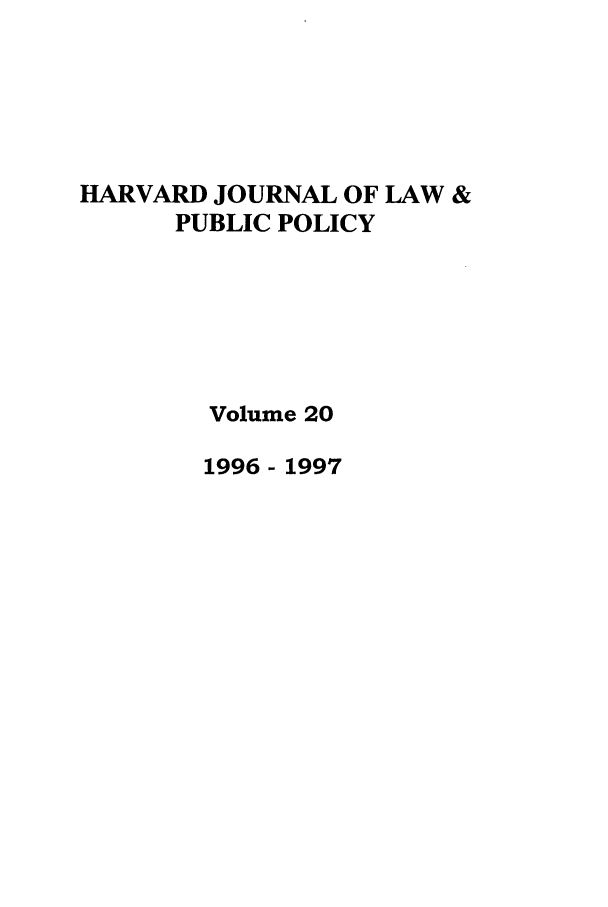 handle is hein.journals/hjlpp20 and id is 1 raw text is: HARVARD JOURNAL OF LAW &
PUBLIC POLICY
Volume 20
1996 - 1997



