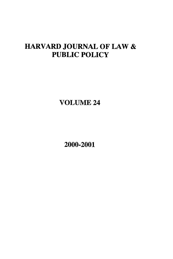 handle is hein.journals/hjlpp24 and id is 1 raw text is: HARVARD JOURNAL OF LAW &
PUBLIC POLICY
VOLUME 24

2000-2001


