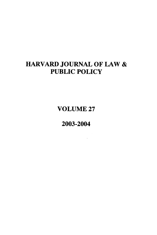 handle is hein.journals/hjlpp27 and id is 1 raw text is: HARVARD JOURNAL OF LAW &
PUBLIC POLICY
VOLUME 27
2003-2004


