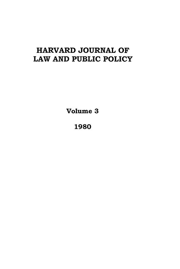 handle is hein.journals/hjlpp3 and id is 1 raw text is: HARVARD JOURNAL OF
LAW AND PUBLIC POLICY
Volume 3
1980


