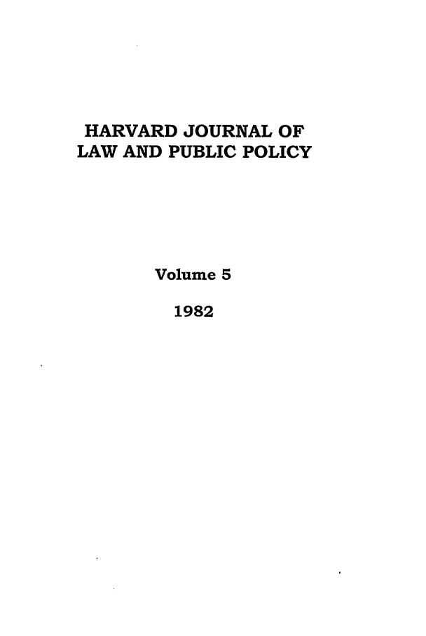 handle is hein.journals/hjlpp5 and id is 1 raw text is: HARVARD JOURNAL OF
LAW AND PUBLIC POLICY
Volume 5
1982


