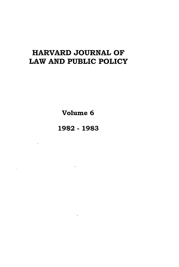 handle is hein.journals/hjlpp6 and id is 1 raw text is: HARVARD JOURNAL OF
LAW AND PUBLIC POLICY
Volume 6
1982 - 1983


