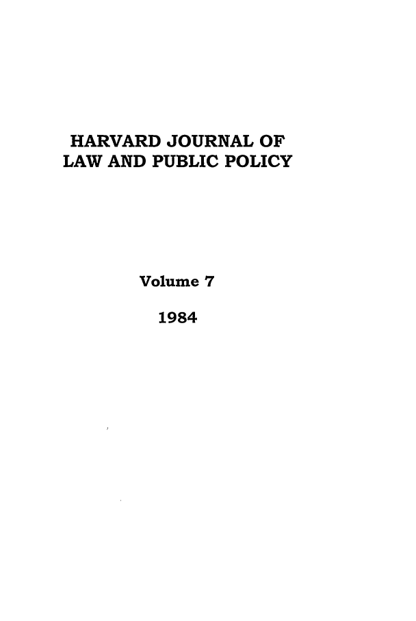 handle is hein.journals/hjlpp7 and id is 1 raw text is: HARVARD JOURNAL OF
LAW AND PUBLIC POLICY
Volume 7
1984



