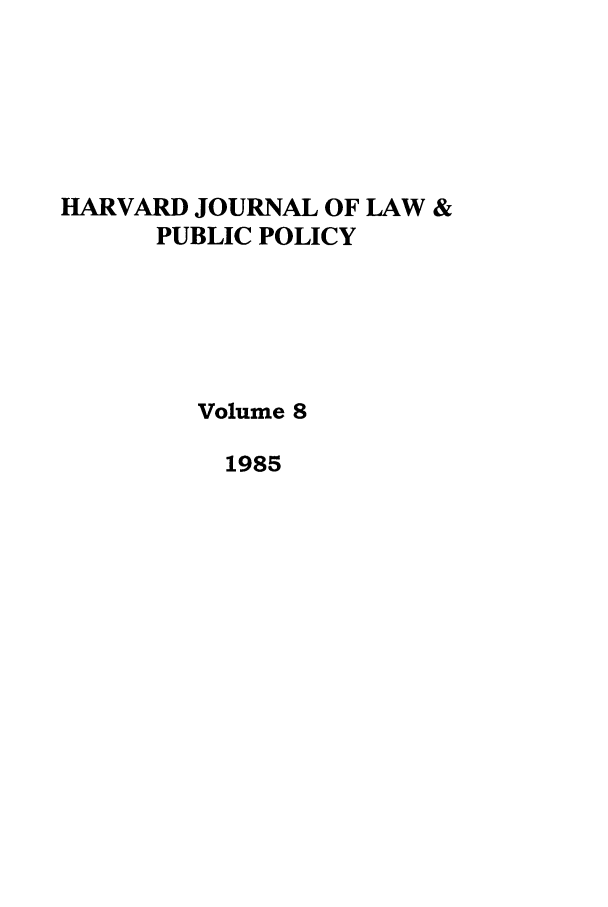 handle is hein.journals/hjlpp8 and id is 1 raw text is: HARVARD JOURNAL OF LAW &
PUBLIC POLICY
Volume 8
1985


