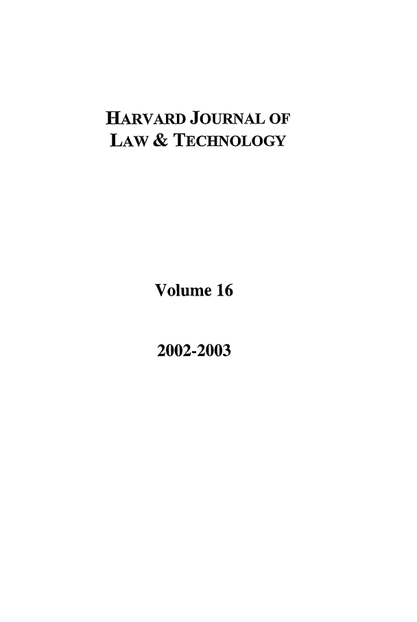 handle is hein.journals/hjlt16 and id is 1 raw text is: HARVARD JOURNAL OF
LAW & TECHNOLOGY
Volume 16

2002-2003


