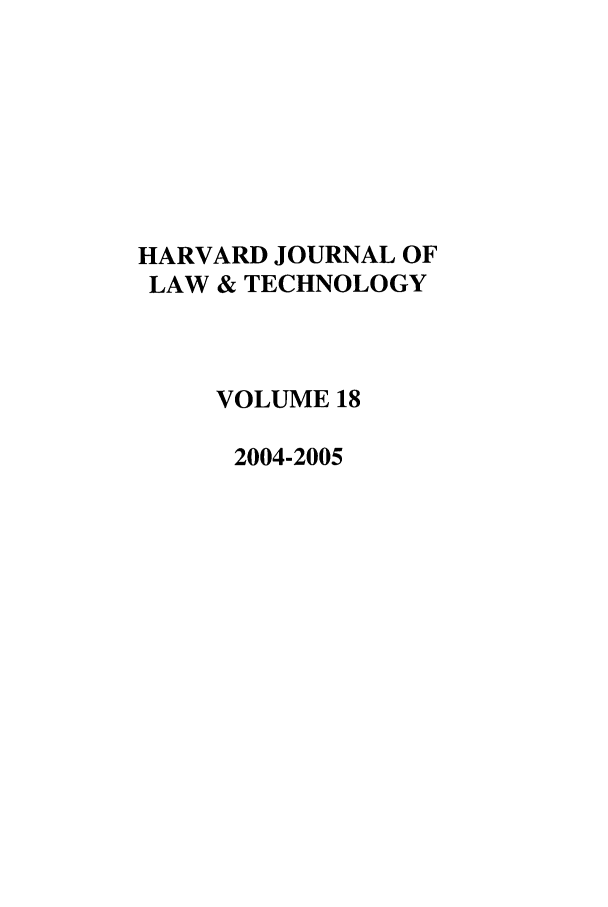 handle is hein.journals/hjlt18 and id is 1 raw text is: HARVARD JOURNAL OF
LAW & TECHNOLOGY
VOLUME 18
2004-2005



