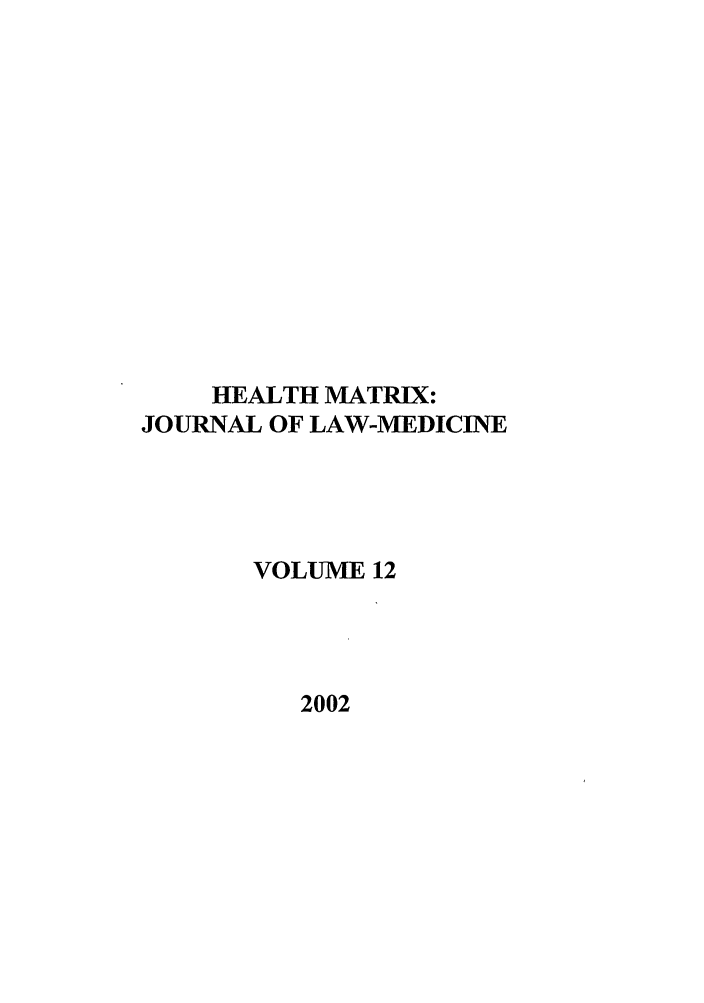 handle is hein.journals/hmax12 and id is 1 raw text is: HEALTH MATRIX:
JOURNAL OF LAW-MEDICINE
VOLUME 12
2002



