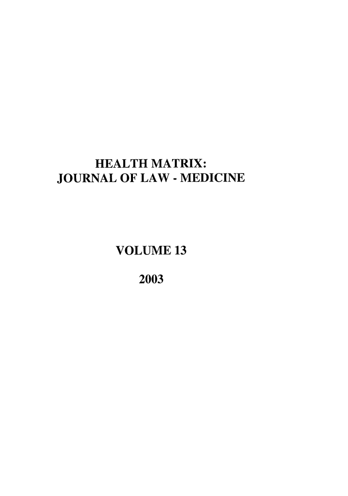 handle is hein.journals/hmax13 and id is 1 raw text is: HEALTH MATRIX:
JOURNAL OF LAW - MEDICINE
VOLUME 13
2003


