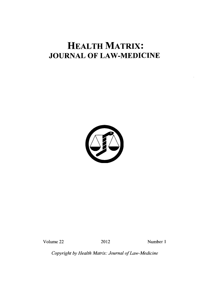 handle is hein.journals/hmax22 and id is 1 raw text is: HEALTH MATRIX:
JOURNAL OF LAW-MEDICINE
Volume 22         2012           Number 1
Copyright by Health Matrix: Journal of Law-Medicine


