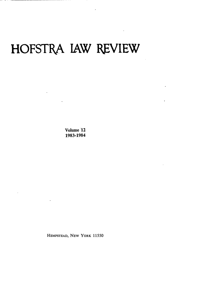 handle is hein.journals/hoflr12 and id is 1 raw text is: HOFSTRA IAW REVIEW
Volume 12
1983-1984

HEMPSTEAD, NEW YORK 11550


