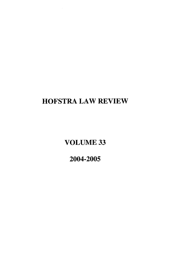 handle is hein.journals/hoflr33 and id is 1 raw text is: HOFSTRA LAW REVIEW
VOLUME 33
2004-2005


