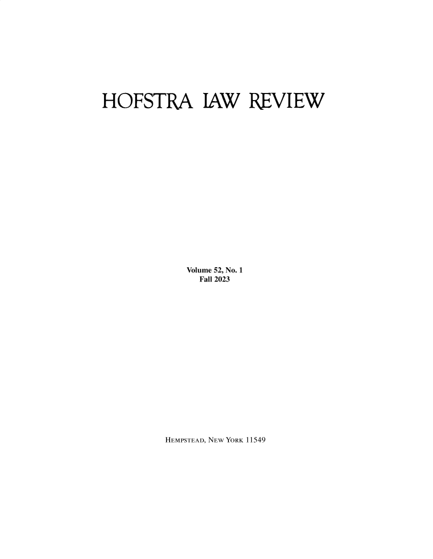 handle is hein.journals/hoflr52 and id is 1 raw text is: 











HOFSTRA IAW REVIEW




















             Volume 52, No. 1
               Fall 2023


HEMPSTEAD, NEW YORK 11549


