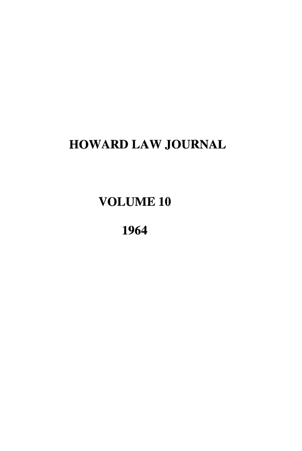handle is hein.journals/howlj10 and id is 1 raw text is: HOWARD LAW JOURNAL
VOLUME 10
1964



