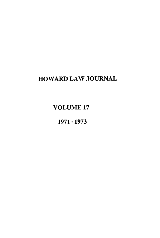 handle is hein.journals/howlj17 and id is 1 raw text is: HOWARD LAW JOURNAL
VOLUME 17
1971 - 1973


