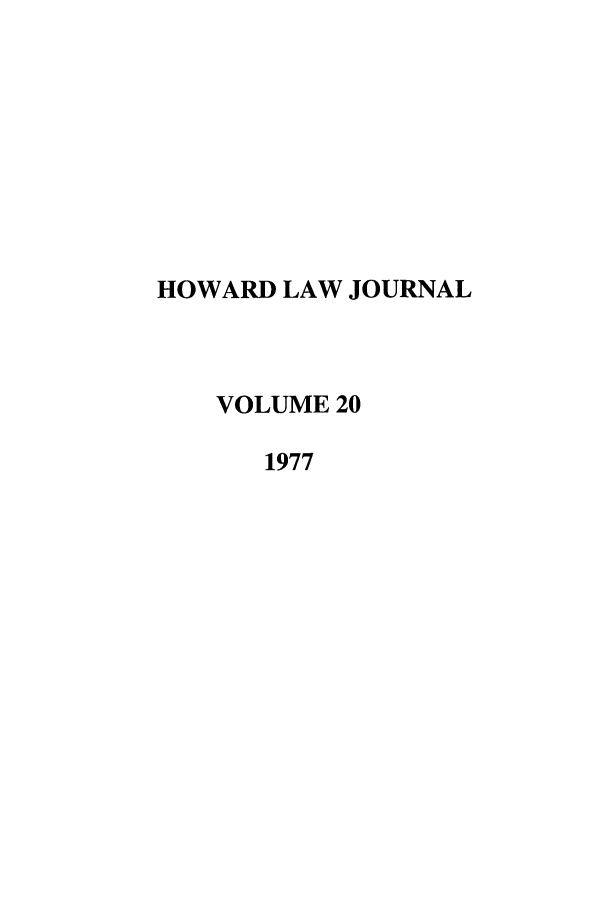 handle is hein.journals/howlj20 and id is 1 raw text is: HOWARD LAW JOURNAL
VOLUME 20
1977


