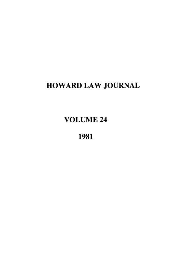 handle is hein.journals/howlj24 and id is 1 raw text is: HOWARD LAW JOURNAL
VOLUME 24
1981


