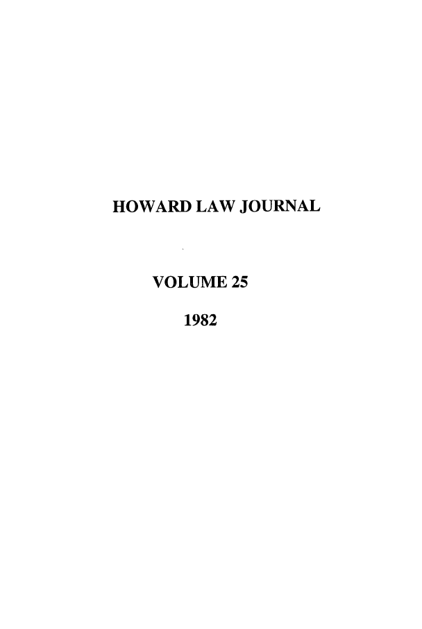 handle is hein.journals/howlj25 and id is 1 raw text is: HOWARD LAW JOURNAL
VOLUME 25
1982


