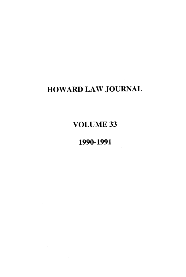 handle is hein.journals/howlj33 and id is 1 raw text is: HOWARD LAW JOURNAL
VOLUME 33
1990-1991


