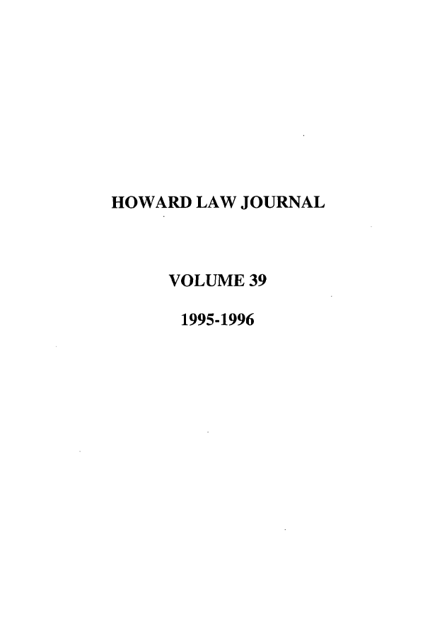 handle is hein.journals/howlj39 and id is 1 raw text is: HOWARD LAW JOURNAL
VOLUME 39
1995-1996


