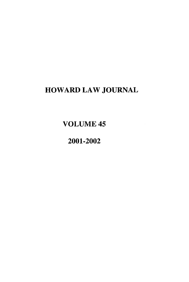 handle is hein.journals/howlj45 and id is 1 raw text is: HOWARD LAW JOURNAL
VOLUME 45
2001-2002


