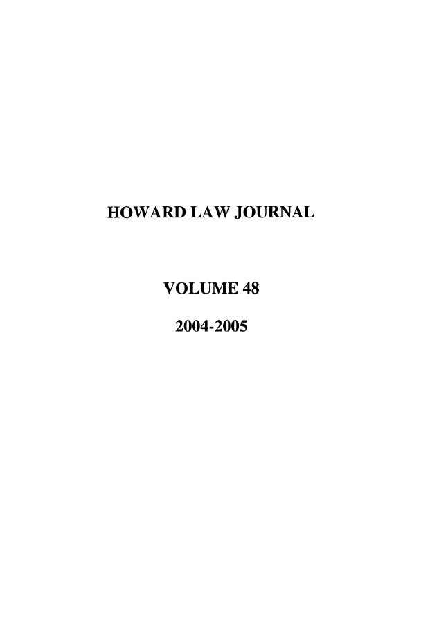 handle is hein.journals/howlj48 and id is 1 raw text is: HOWARD LAW JOURNAL
VOLUME 48
2004-2005


