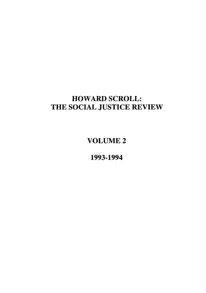 handle is hein.journals/howscl2 and id is 1 raw text is: HOWARD SCROLL:
THE SOCIAL JUSTICE REVIEW
VOLUME 2
1993-1994


