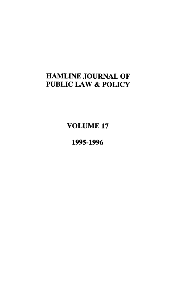 handle is hein.journals/hplp17 and id is 1 raw text is: HAMLINE JOURNAL OF
PUBLIC LAW & POLICY
VOLUME 17
1995-1996


