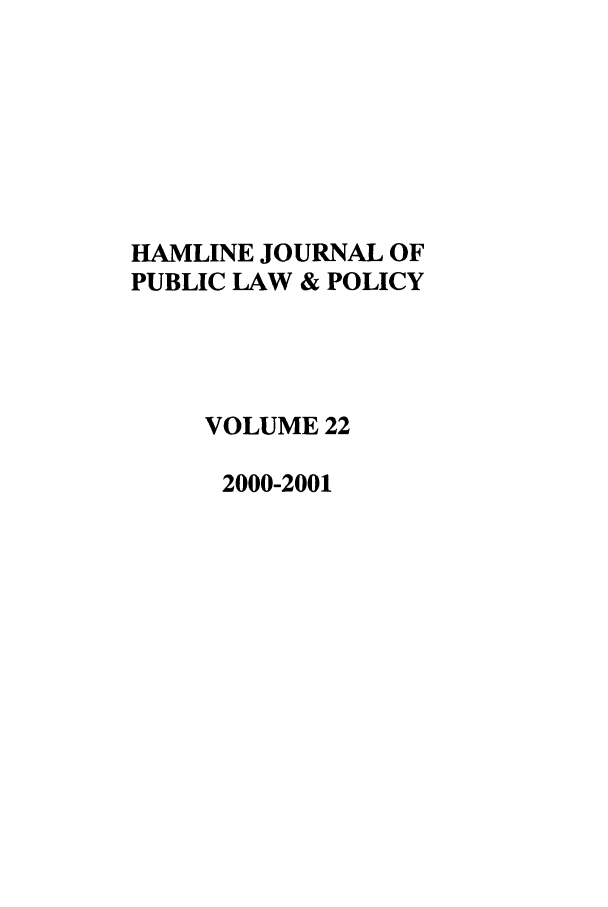 handle is hein.journals/hplp22 and id is 1 raw text is: HAMLINE JOURNAL OF
PUBLIC LAW & POLICY
VOLUME 22
2000-2001


