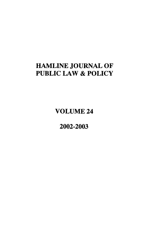 handle is hein.journals/hplp24 and id is 1 raw text is: HAMLINE JOURNAL OF
PUBLIC LAW & POLICY
VOLUME 24
2002-2003


