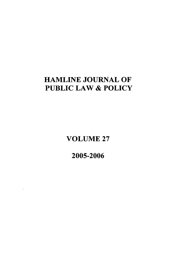 handle is hein.journals/hplp27 and id is 1 raw text is: HAMLINE JOURNAL OF
PUBLIC LAW & POLICY
VOLUME 27
2005-2006


