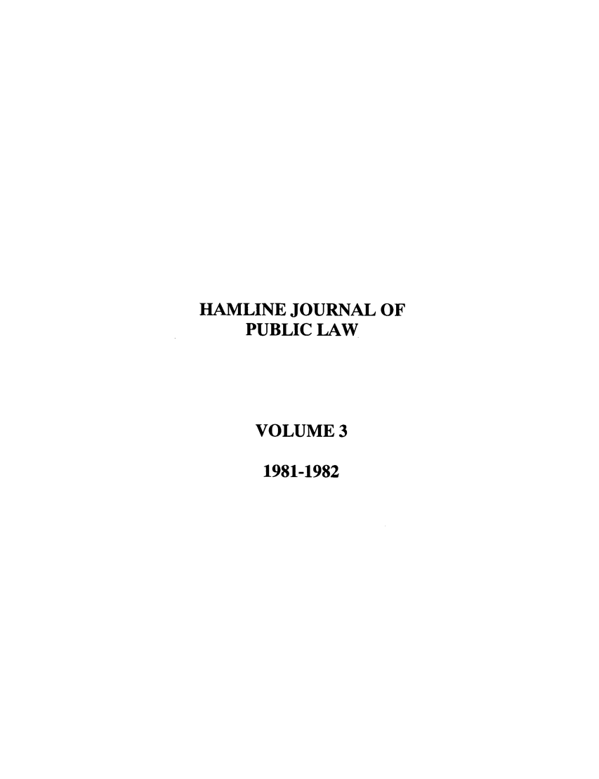 handle is hein.journals/hplp3 and id is 1 raw text is: HAMLINE JOURNAL OF
PUBLIC LAW
VOLUME 3
1981-1982


