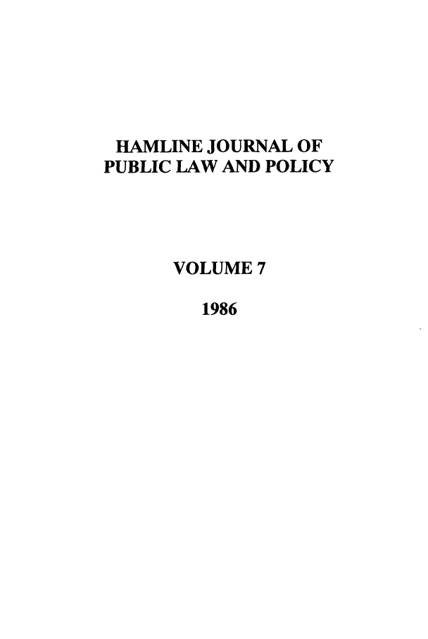 handle is hein.journals/hplp7 and id is 1 raw text is: HAMLINE JOURNAL OF
PUBLIC LAW AND POLICY
VOLUME 7
1986


