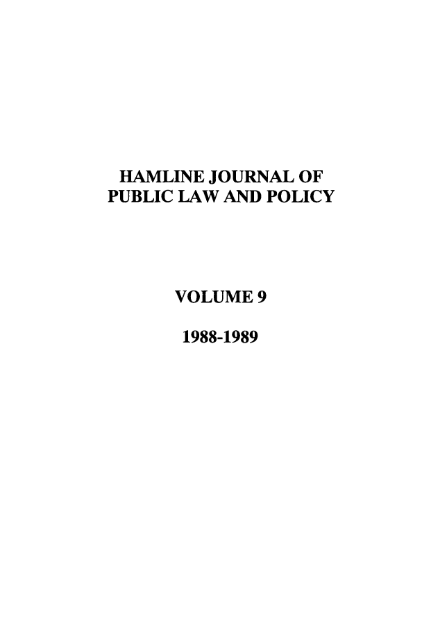handle is hein.journals/hplp9 and id is 1 raw text is: HAMLINE JOURNAL OF
PUBLIC LAW AND POLICY
VOLUME 9
1988-1989


