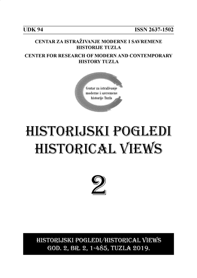 handle is hein.journals/htjskp2 and id is 1 raw text is: ISSN 2637-1502

CENTAR ZA ISTRAZIVANJE MODERNE I SAVREMENE
HISTORIJE TUZLA
CENTER FOR RESEARCH OF MODERN AND CONTEMPORARY
HISTORY TUZLA

HISTORIJSKI PO iLEDI
HI5TORIGAL VIEWS
2

UDK 94


